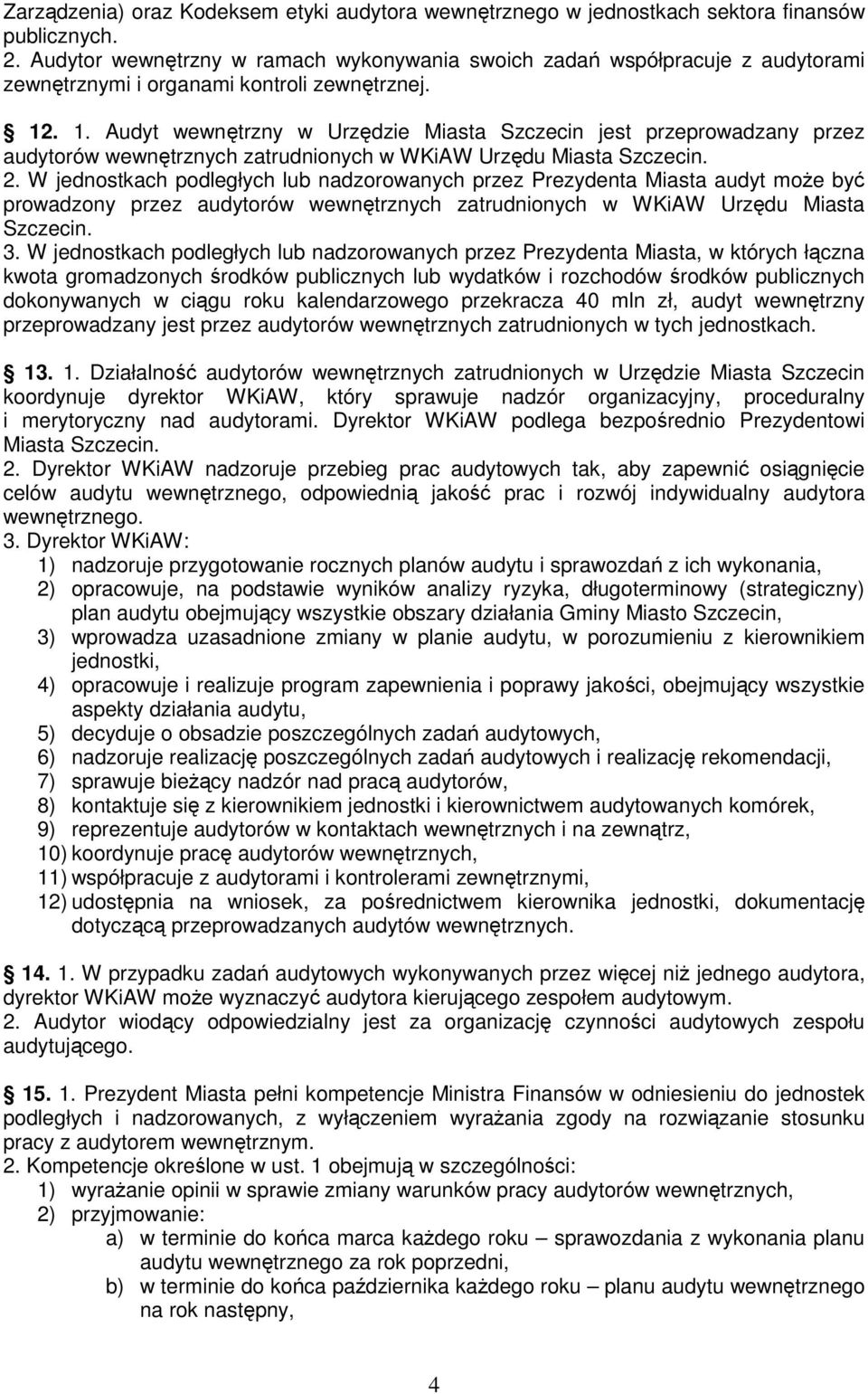 . 1. Audyt wewnętrzny w Urzędzie Miasta Szczecin jest przeprowadzany przez audytorów wewnętrznych zatrudnionych w WKiAW Urzędu Miasta Szczecin. 2.