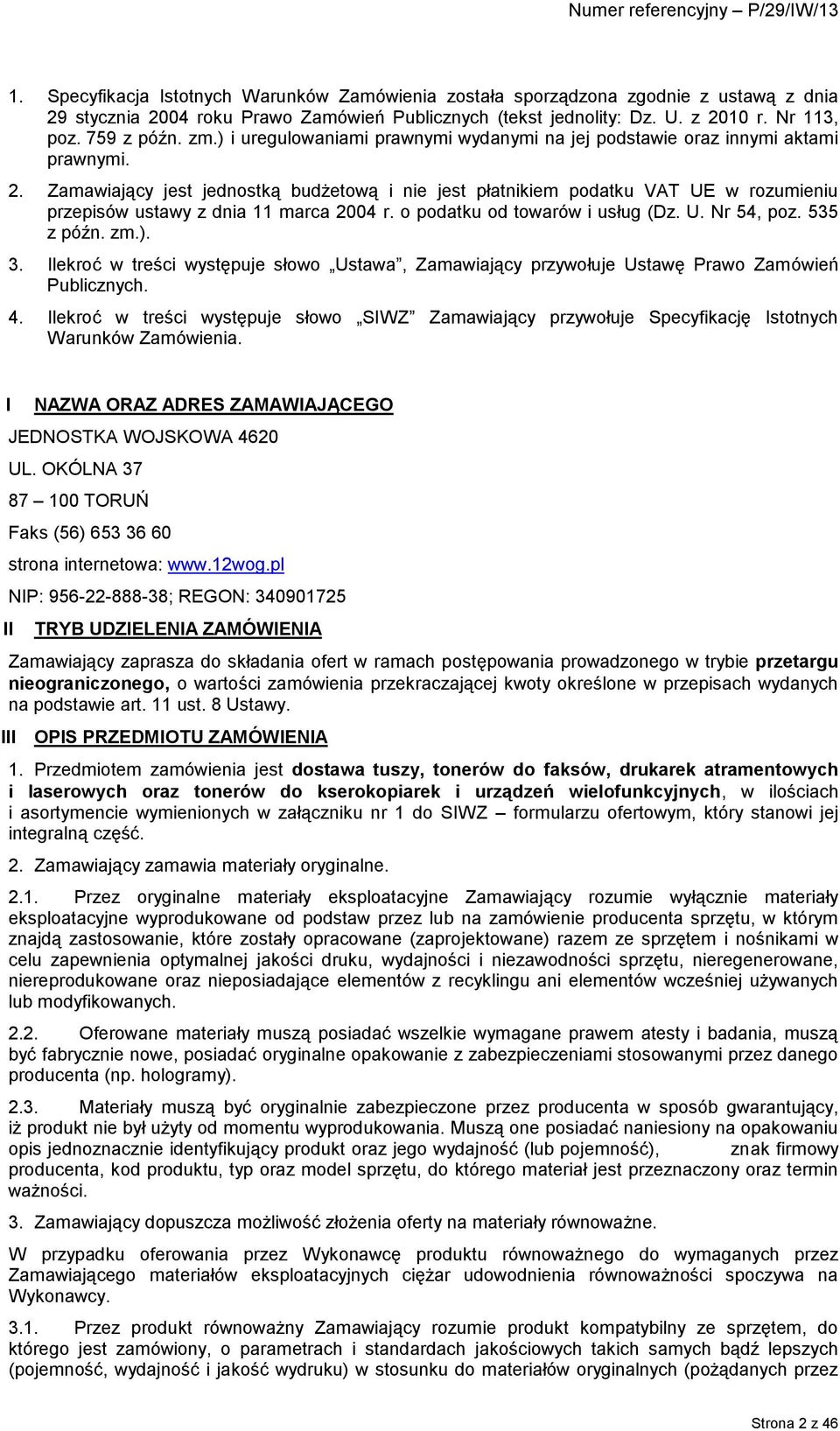 Zamawiający jest jednostką budżetową i nie jest płatnikiem podatku VAT UE w rozumieniu przepisów ustawy z dnia 11 marca 2004 r. o podatku od towarów i usług (Dz. U. Nr 54, poz. 535 z późn. zm.). 3.