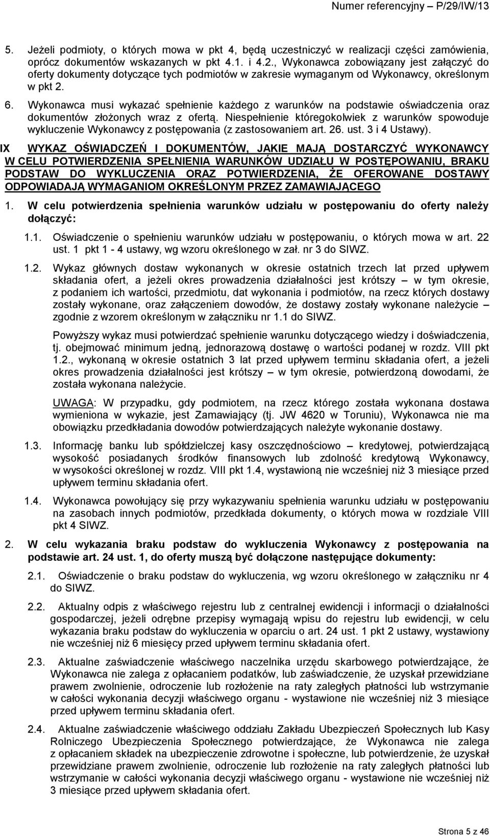 Wykonawca musi wykazać spełnienie każdego z warunków na podstawie oświadczenia oraz dokumentów złożonych wraz z ofertą.