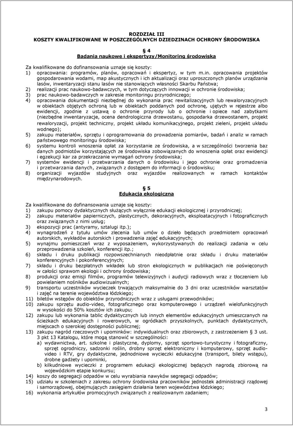 Państwa; 2) realizacji prac naukowo-badawczych, w tym dotyczących innowacji w ochronie środowiska; 3) prac naukowo-badawczych w zakresie monitoringu przyrodniczego; 4) opracowania dokumentacji
