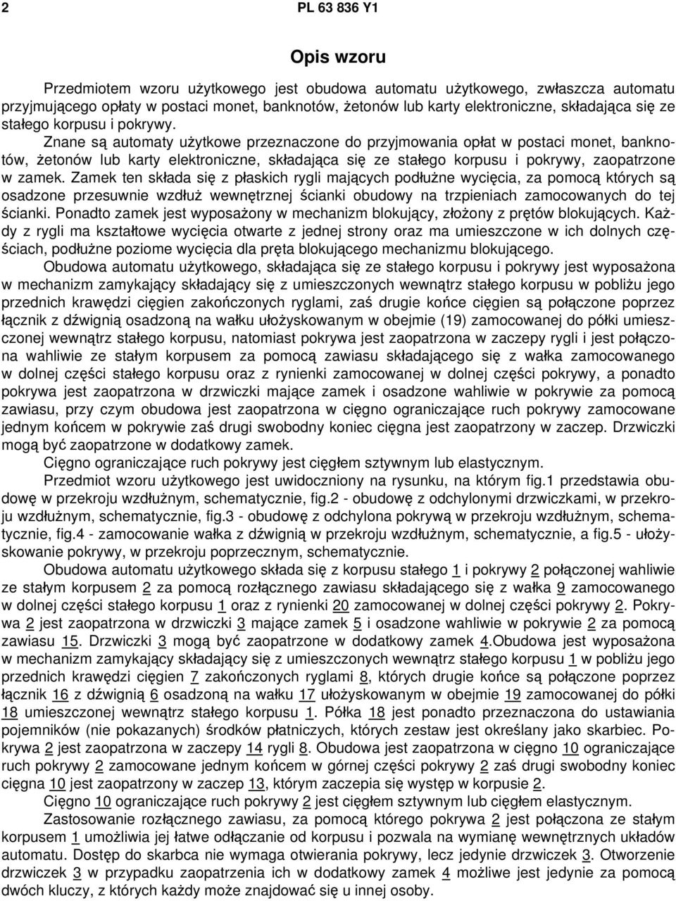 Znane są automaty użytkowe przeznaczone do przyjmowania opłat w postaci monet, banknotów, żetonów lub karty elektroniczne, składająca się ze stałego korpusu i pokrywy, zaopatrzone w zamek.