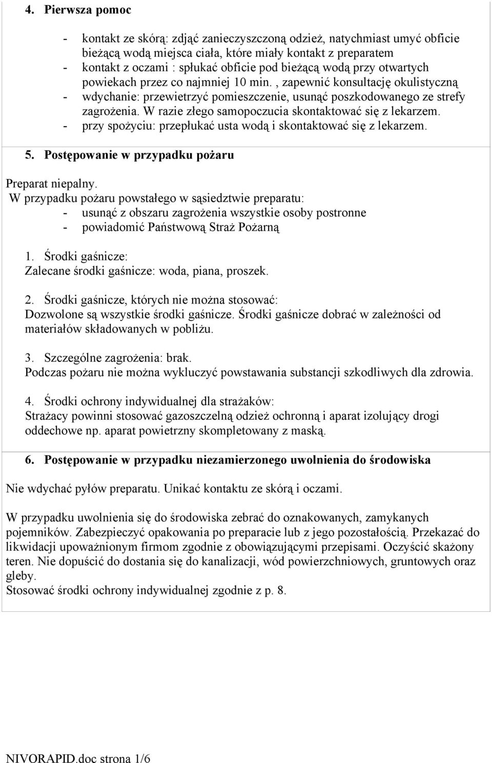 W razie złego samopoczucia skontaktować się z lekarzem. - przy spożyciu: przepłukać usta wodą i skontaktować się z lekarzem. 5. Postępowanie w przypadku pożaru Preparat niepalny.