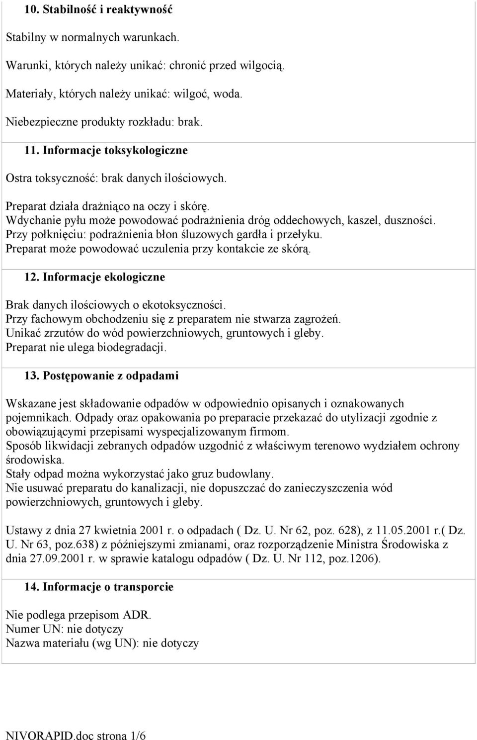 Wdychanie pyłu może powodować podrażnienia dróg oddechowych, kaszel, duszności. Przy połknięciu: podrażnienia błon śluzowych gardła i przełyku.