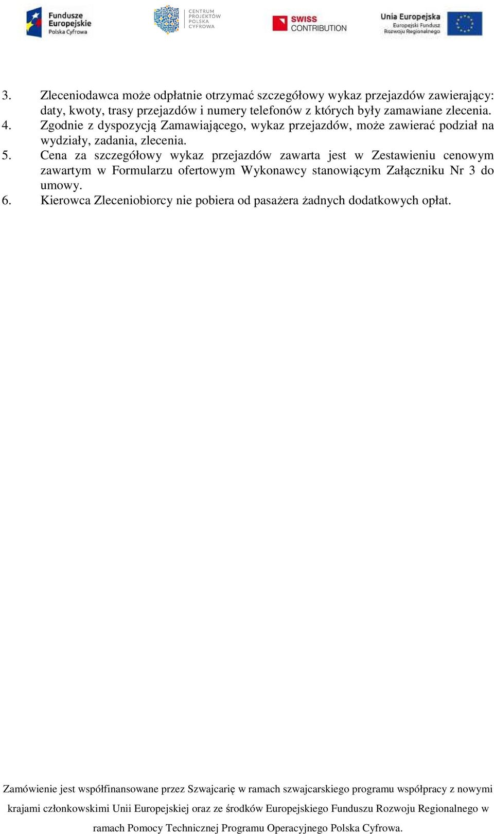 Zgodnie z dyspozycją Zamawiającego, wykaz przejazdów, może zawierać podział na wydziały, zadania, zlecenia. 5.