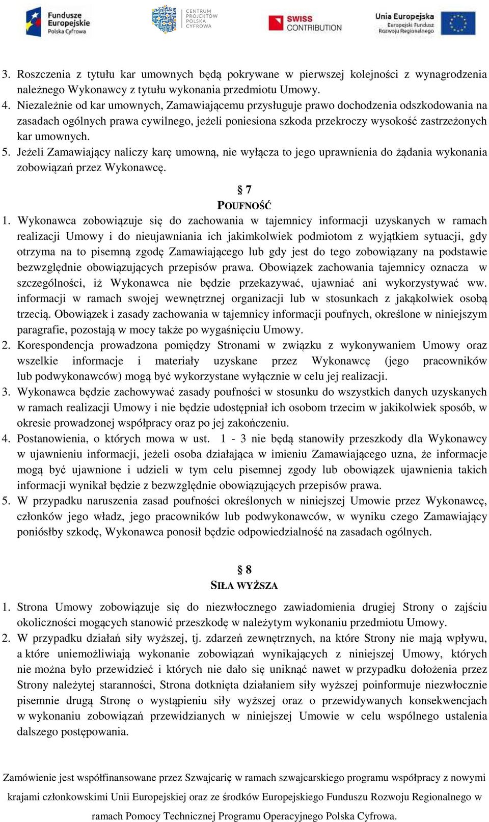 Jeżeli Zamawiający naliczy karę umowną, nie wyłącza to jego uprawnienia do żądania wykonania zobowiązań przez Wykonawcę. 7 POUFNOŚĆ 1.