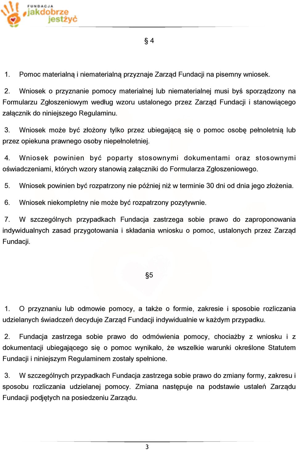 Regulaminu. 3. Wniosek może być złożony tylko przez ubiegającą się o pomoc osobę pełnoletnią lub przez opiekuna prawnego osoby niepełnoletniej. 4.