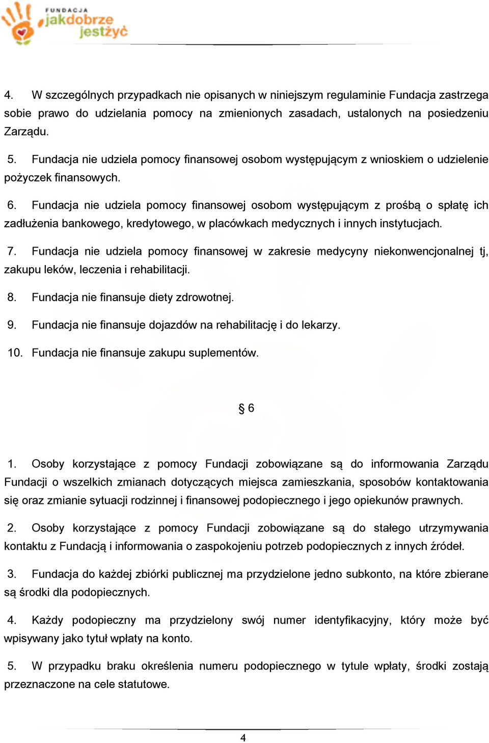 Fundacja nie udziela pomocy finansowej osobom występującym z prośbą o spłatę ich zadłużenia bankowego, kredytowego, w placówkach medycznych i innych instytucjach. 7.