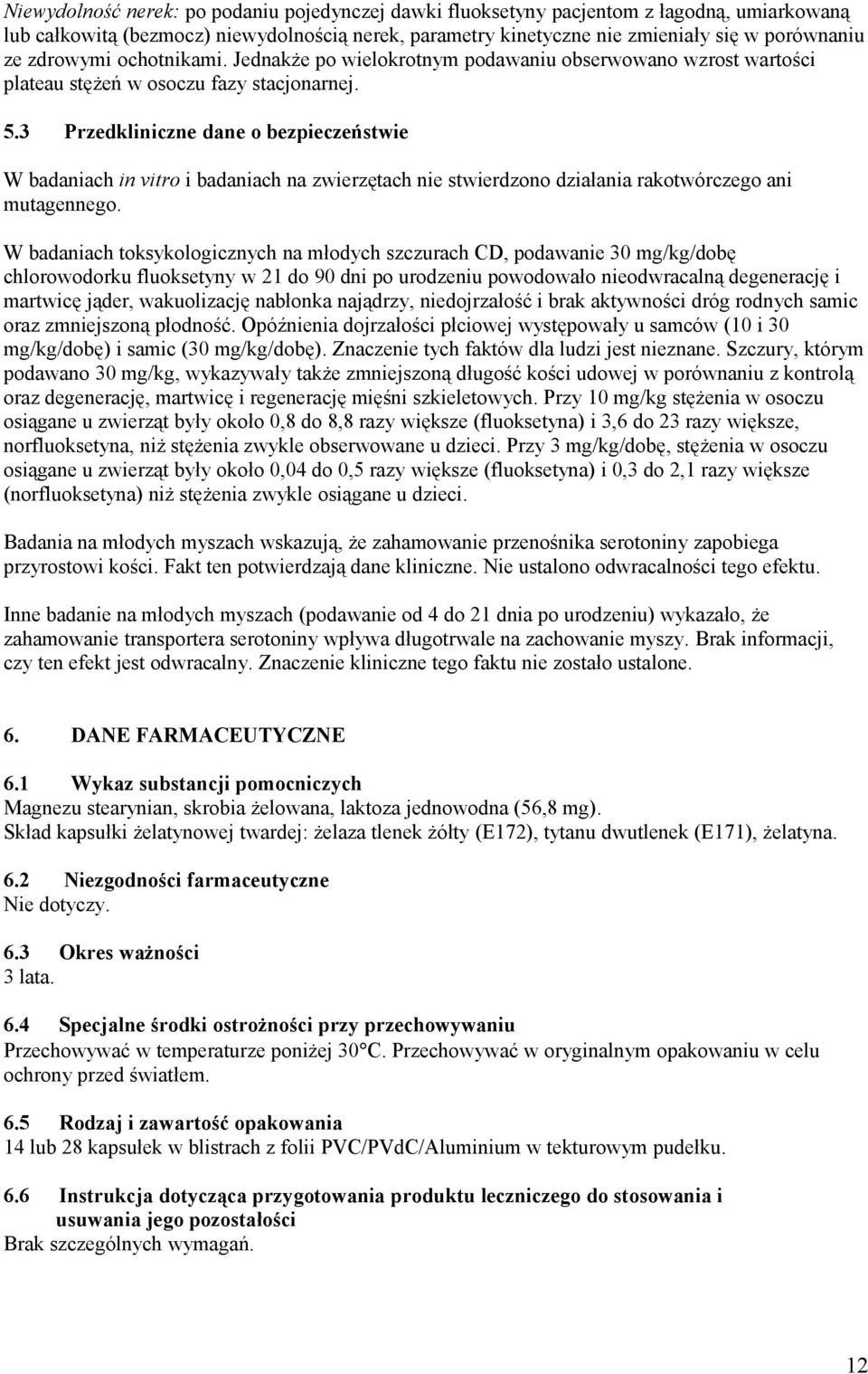 3 Przedkliniczne dane o bezpieczeństwie W badaniach in vitro i badaniach na zwierzętach nie stwierdzono działania rakotwórczego ani mutagennego.