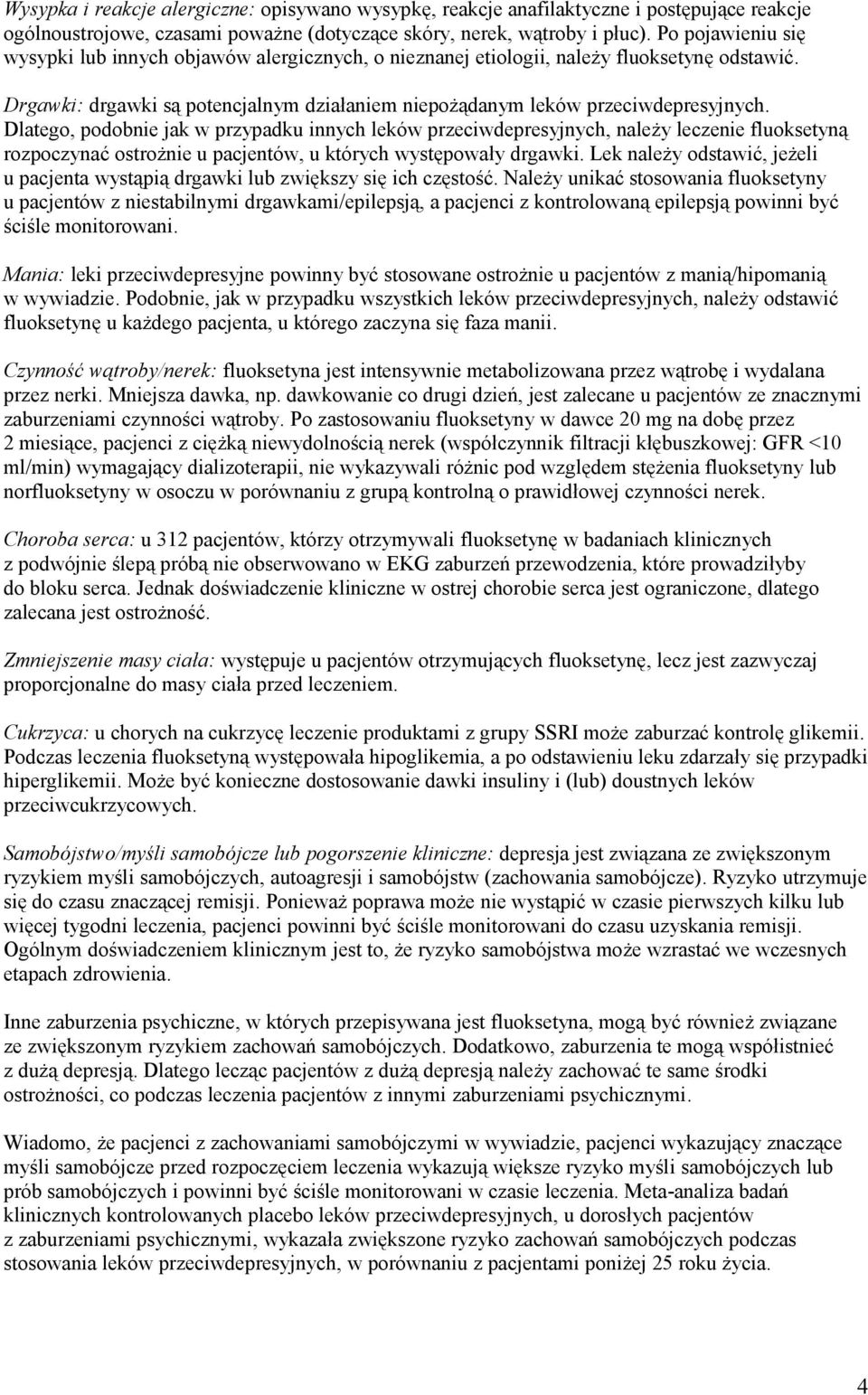 Dlatego, podobnie jak w przypadku innych leków przeciwdepresyjnych, należy leczenie fluoksetyną rozpoczynać ostrożnie u pacjentów, u których występowały drgawki.