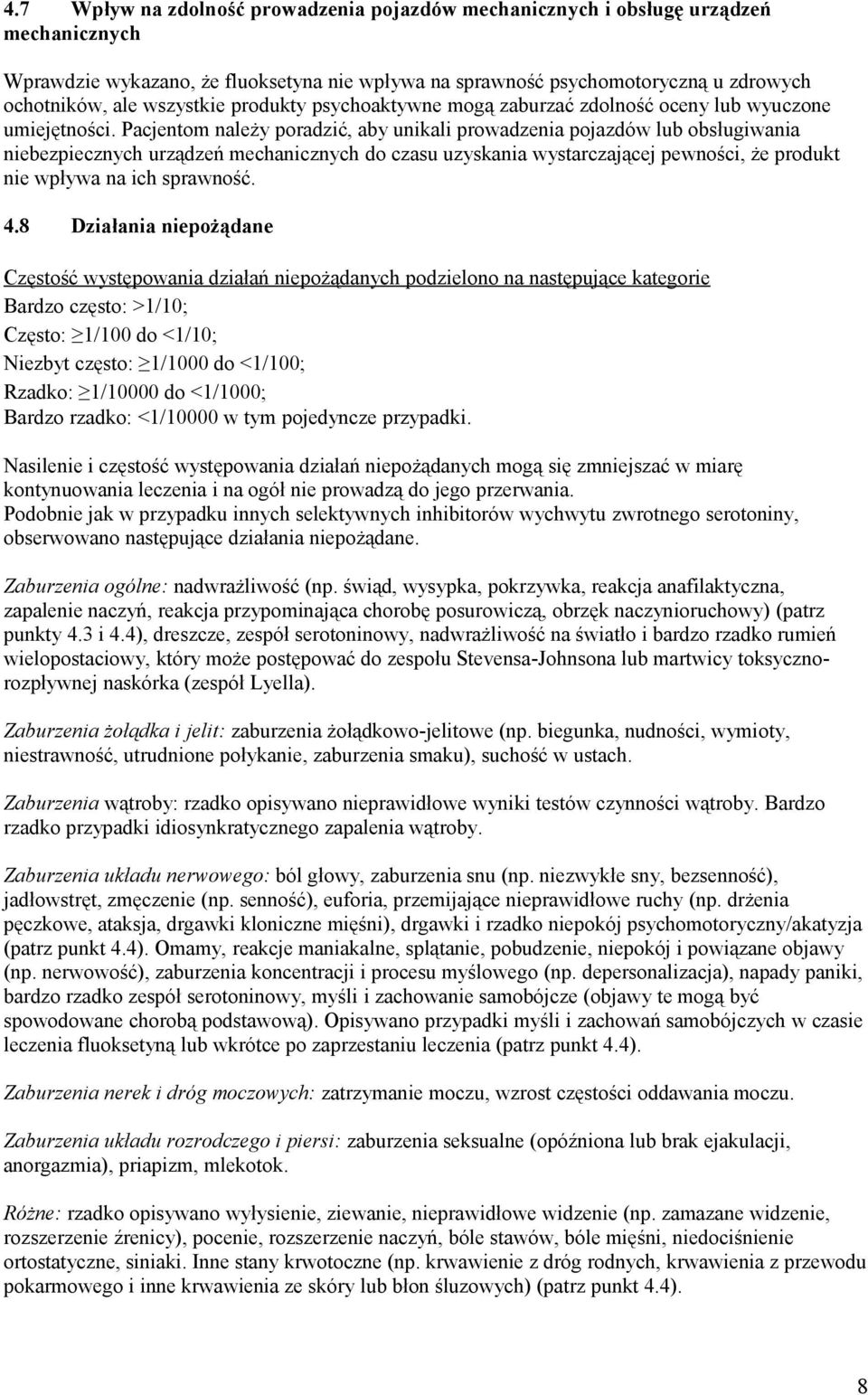 Pacjentom należy poradzić, aby unikali prowadzenia pojazdów lub obsługiwania niebezpiecznych urządzeń mechanicznych do czasu uzyskania wystarczającej pewności, że produkt nie wpływa na ich sprawność.