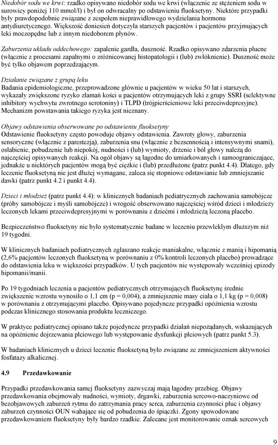 Większość doniesień dotyczyła starszych pacjentów i pacjentów przyjmujących leki moczopędne lub z innym niedoborem płynów. Zaburzenia układu oddechowego: zapalenie gardła, duszność.