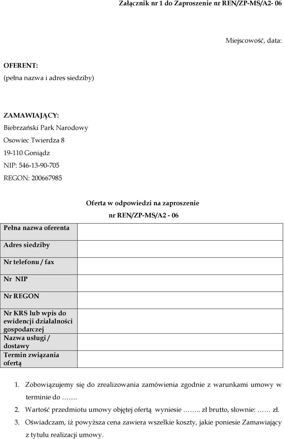 ewidencji działalności gospodarczej Nazwa usługi / dostawy Termin związania ofertą 1. Zobowiązujemy się do zrealizowania zamówienia zgodnie z warunkami umowy w terminie do. 2.