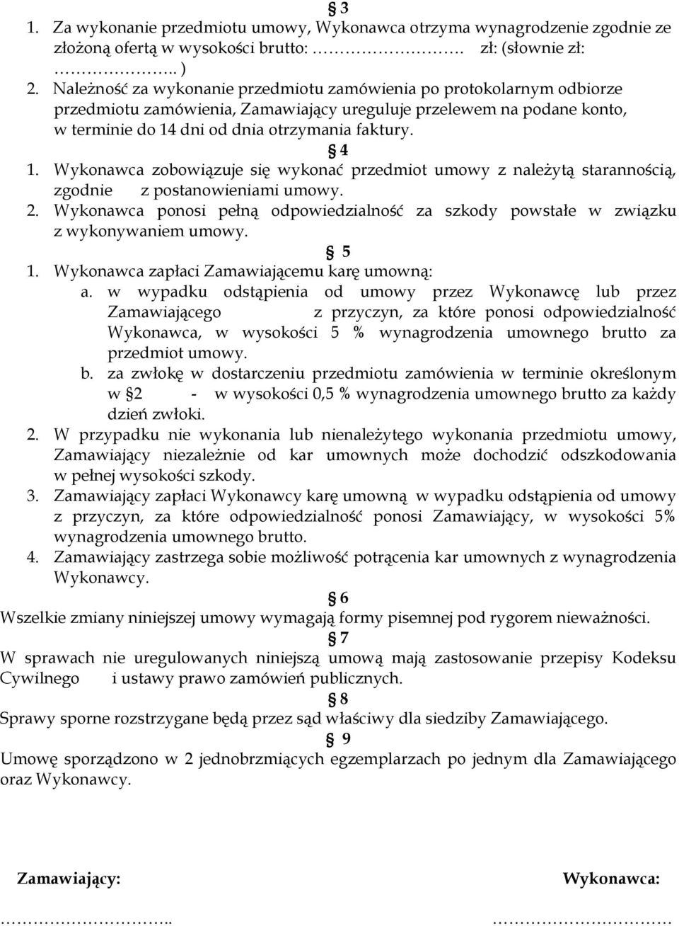 Wykonawca zobowiązuje się wykonać przedmiot umowy z należytą starannością, zgodnie z postanowieniami umowy. 2.