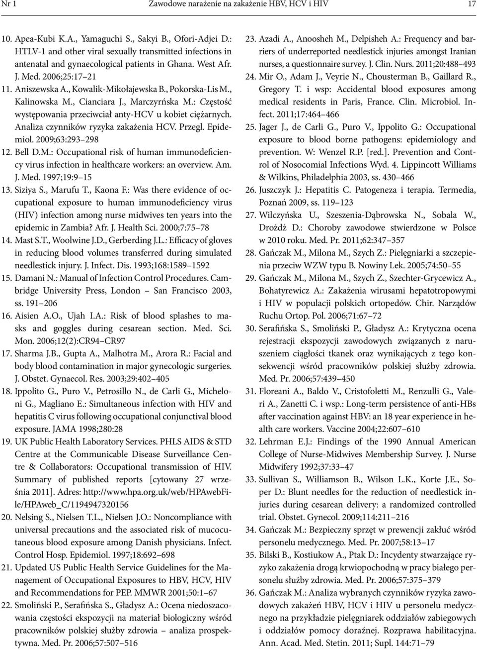 , Kalinowska M., Cianciara J., Marczyrńska M.: Częstość występowania przeciwciał anty-hcv u kobiet ciężarnych. Analiza czynników ryzyka zakażenia HCV. Przegl. Epidemiol. 2009;63:293 298 12. Bell D.M.: Occupational risk of human immunodeficiency virus infection in healthcare workers: an overview.