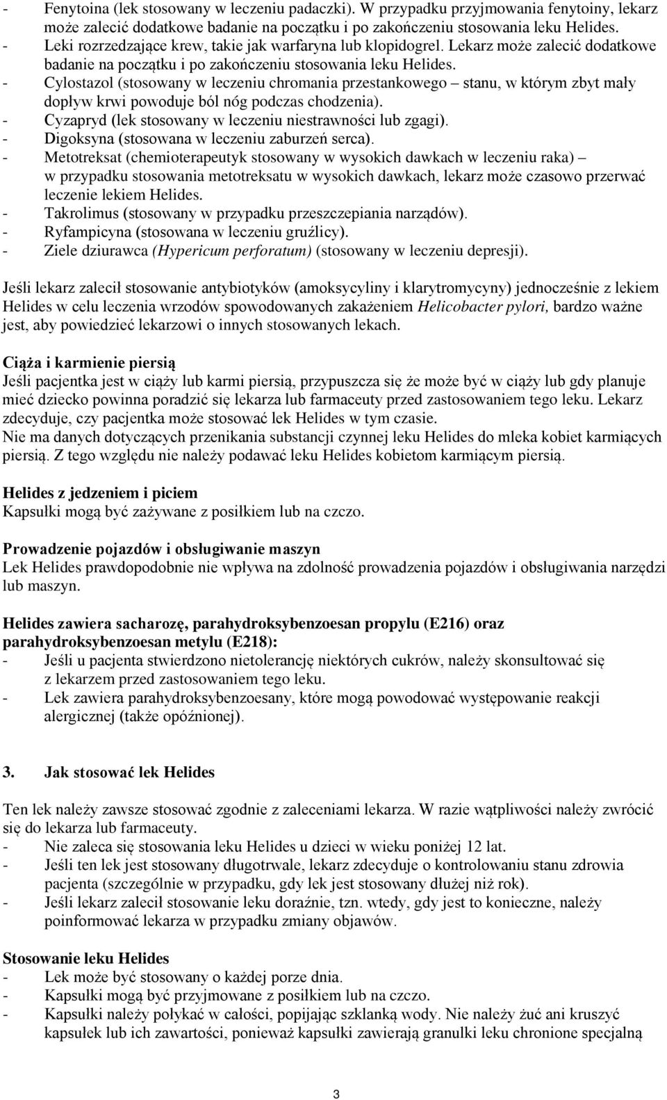 - Cylostazol (stosowany w leczeniu chromania przestankowego stanu, w którym zbyt mały dopływ krwi powoduje ból nóg podczas chodzenia). - Cyzapryd (lek stosowany w leczeniu niestrawności lub zgagi).