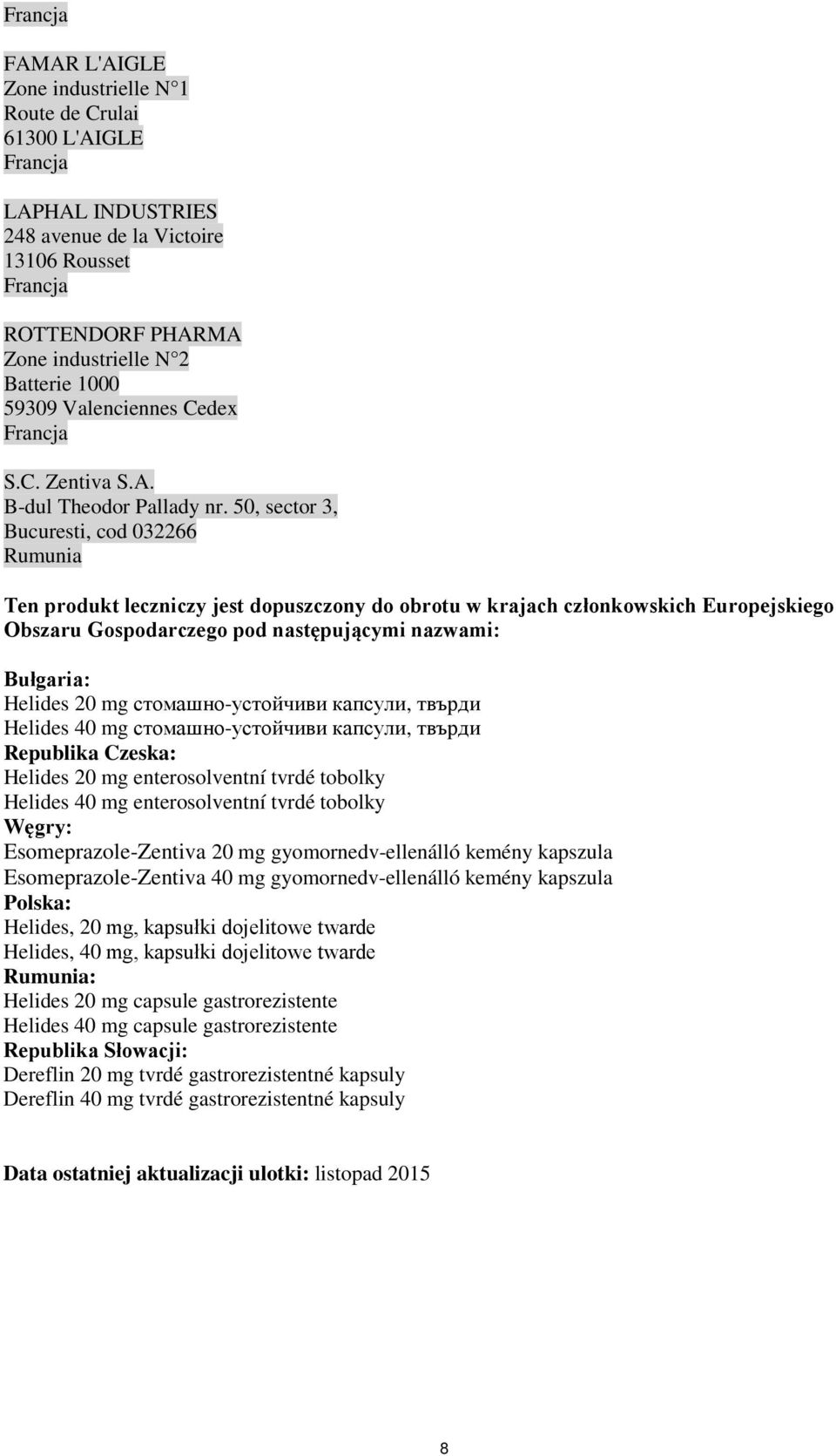 50, sector 3, Bucuresti, cod 032266 Rumunia Ten produkt leczniczy jest dopuszczony do obrotu w krajach członkowskich Europejskiego Obszaru Gospodarczego pod następującymi nazwami: Bułgaria: Helides
