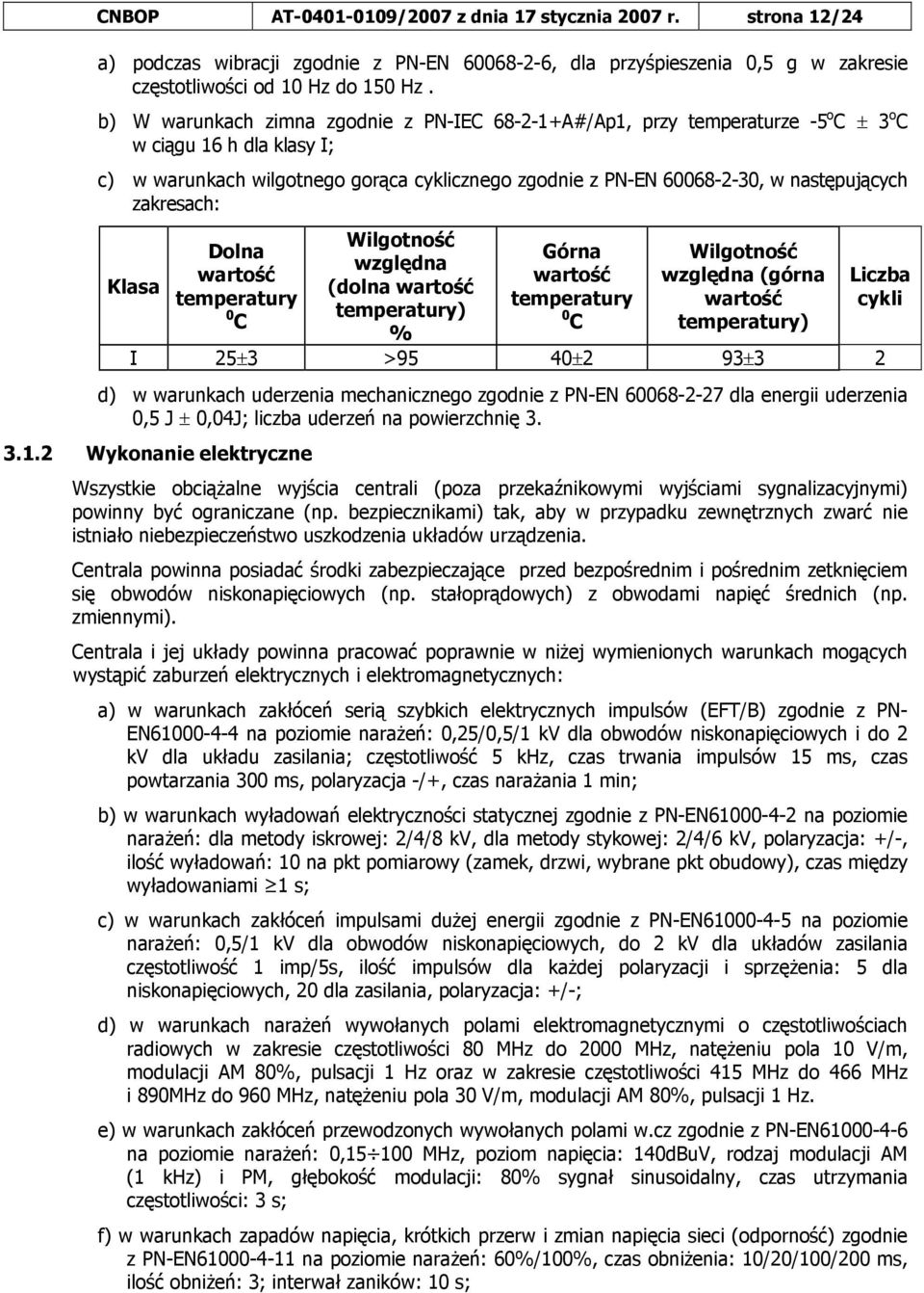 następujących zakresach: Klasa Dolna wartość temperatury 0 C Wilgotność względna (dolna wartość temperatury) % Górna wartość temperatury 0 C Wilgotność względna (górna wartość temperatury) I 25±3 >95