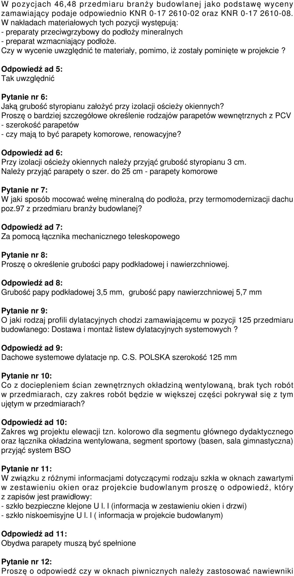 Czy w wycenie uwzględnić te materiały, pomimo, iż zostały pominięte w projekcie? Odpowiedź ad 5: Tak uwzględnić Pytanie nr 6: Jaką grubość styropianu założyć przy izolacji ościeży okiennych?