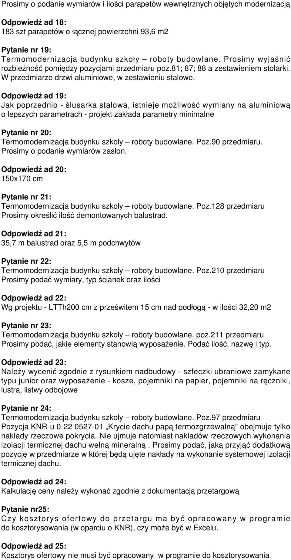 Odpowiedź ad 19: Jak poprzednio - ślusarka stalowa, istnieje możliwość wymiany na aluminiową o lepszych parametrach - projekt zakłada parametry minimalne Pytanie nr 20: Termomodernizacja budynku