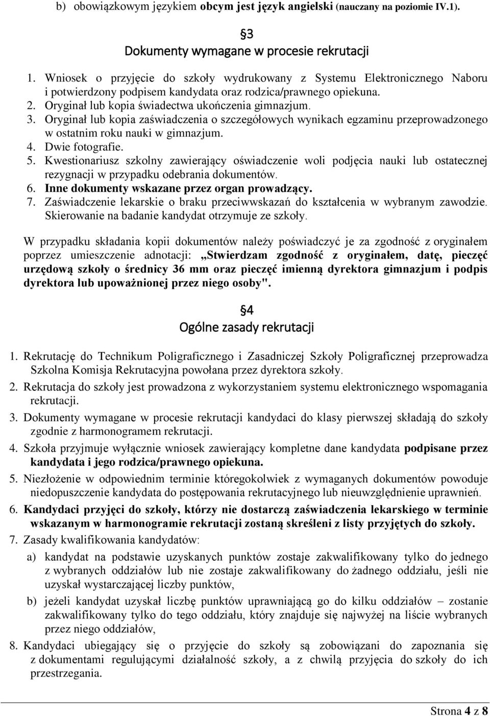 Oryginał lub kopia zaświadczenia o szczegółowych wynikach egzaminu przeprowadzonego w ostatnim roku nauki w gimnazjum. 4. Dwie fotografie. 5.