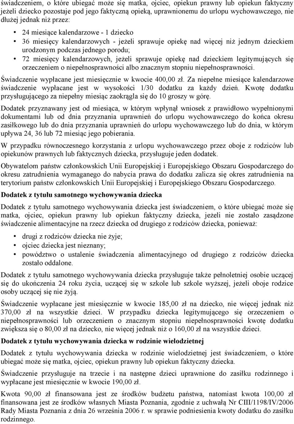 jeżeli sprawuje opiekę nad dzieckiem legitymujących się orzeczeniem o niepełnosprawności albo znacznym stopniu niepełnosprawności. Świadczenie wypłacane jest miesięcznie w kwocie 400,00 zł.