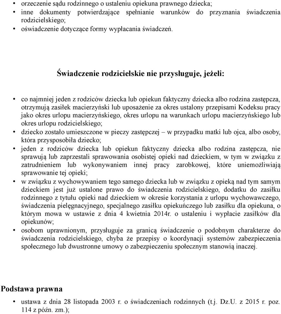 Świadczenie rodzicielskie nie przysługuje, jeżeli: co najmniej jeden z rodziców dziecka lub opiekun faktyczny dziecka albo rodzina zastępcza, otrzymują zasiłek macierzyński lub uposażenie za okres