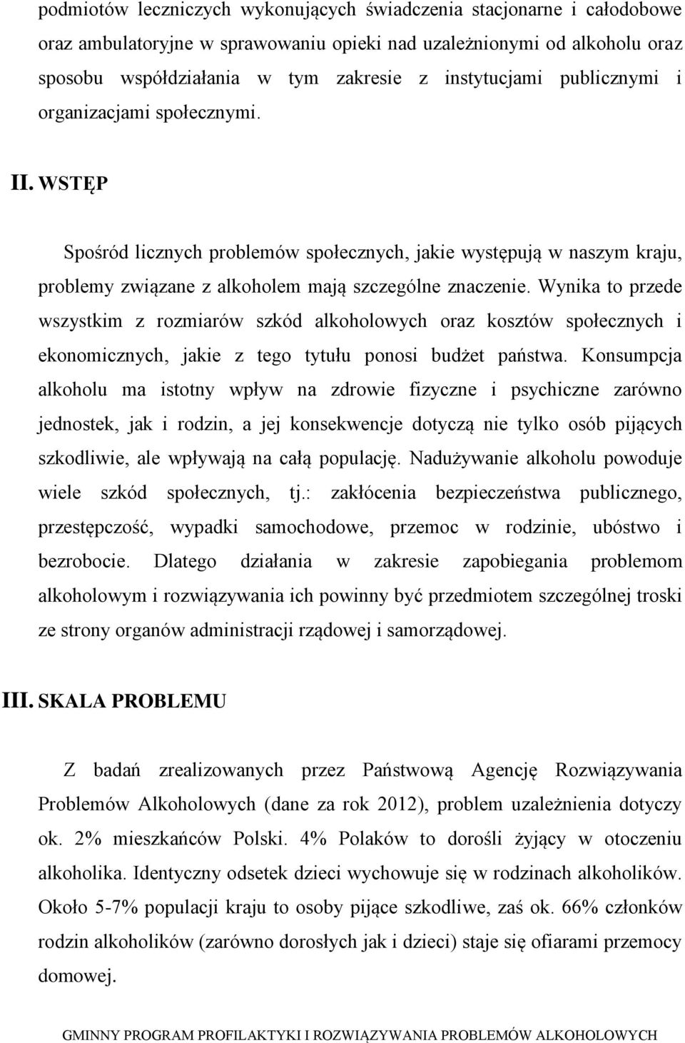 Wynika to przede wszystkim z rozmiarów szkód alkoholowych oraz kosztów społecznych i ekonomicznych, jakie z tego tytułu ponosi budżet państwa.