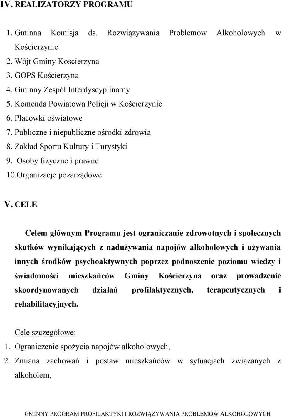 CELE Celem głównym Programu jest ograniczanie zdrowotnych i społecznych skutków wynikających z nadużywania napojów alkoholowych i używania innych środków psychoaktywnych poprzez podnoszenie poziomu