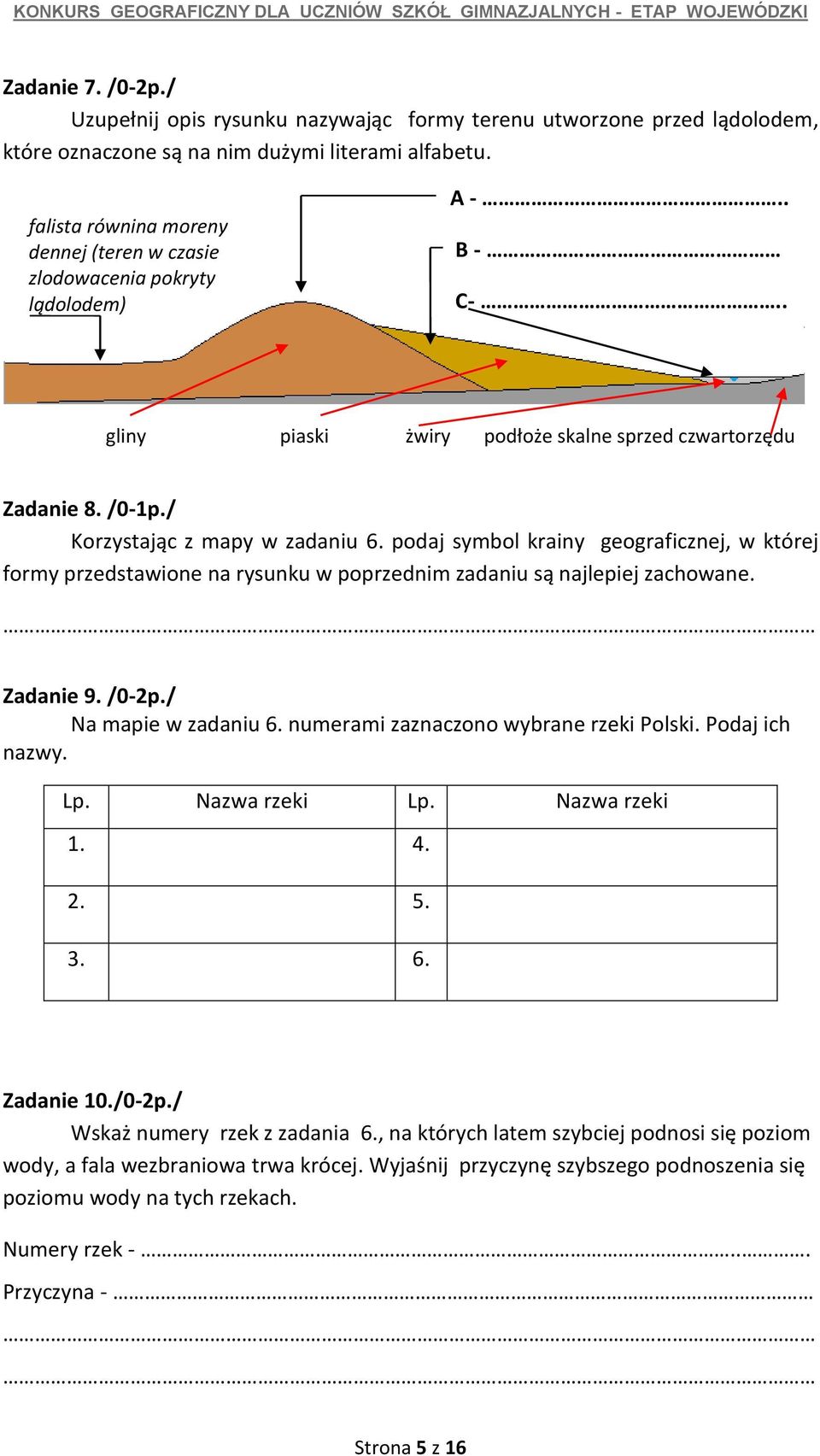 podaj symbol krainy geograficznej, w której formy przedstawione na rysunku w poprzednim zadaniu są najlepiej zachowane. Zadanie 9. /0-2p./ Na mapie w zadaniu 6.