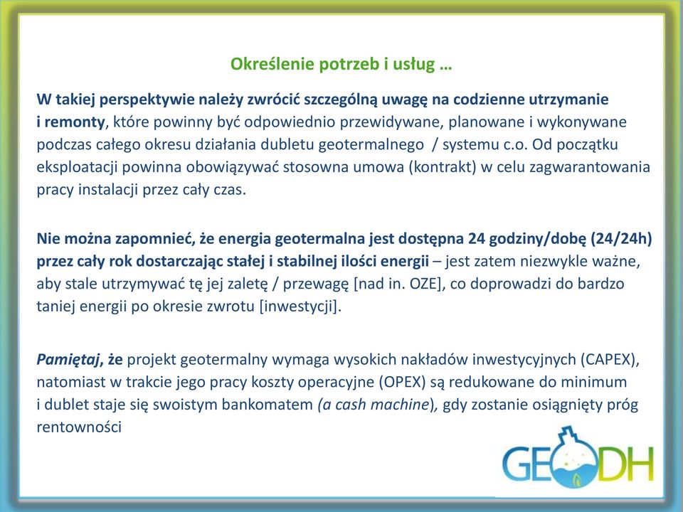 Nie można zapomnieć, że energia geotermalna jest dostępna 24 godziny/dobę (24/24h) przez cały rok dostarczając stałej i stabilnej ilości energii jest zatem niezwykle ważne, aby stale utrzymywać tę