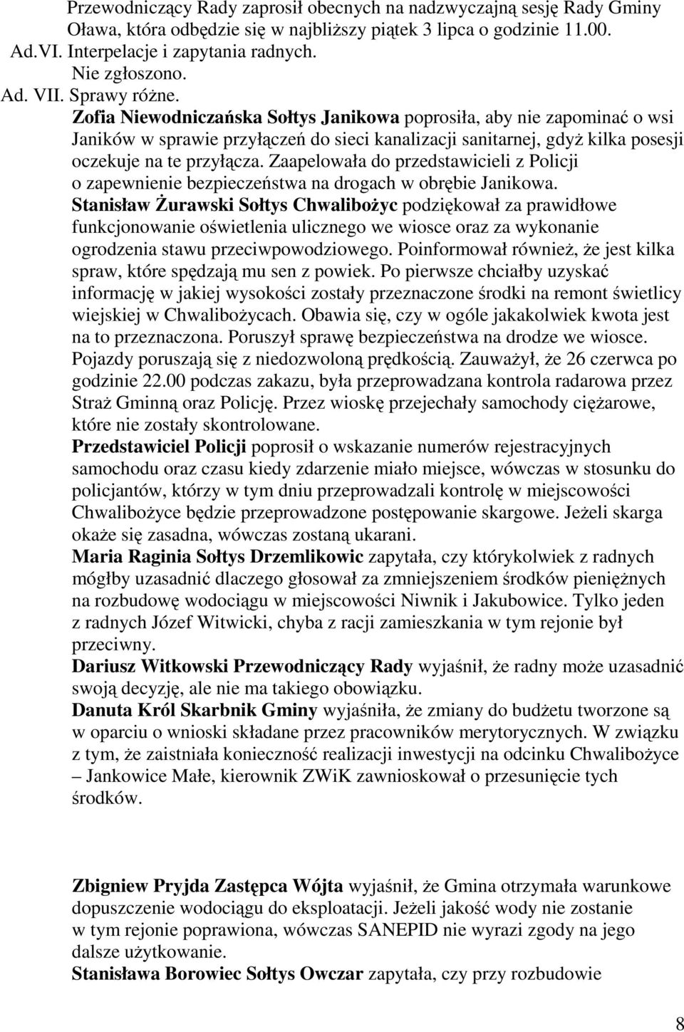 Zofia Niewodniczańska Sołtys Janikowa poprosiła, aby nie zapominać o wsi Janików w sprawie przyłączeń do sieci kanalizacji sanitarnej, gdyŝ kilka posesji oczekuje na te przyłącza.
