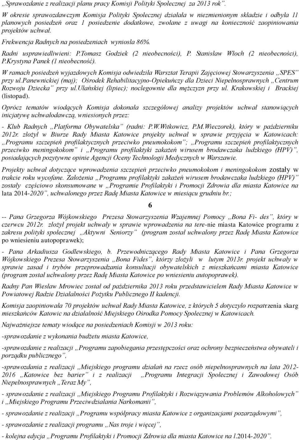projektów uchwał. Frekwencja Radnych na posiedzeniach wyniosła 86%. Radni usprawiedliwieni: P.Tomasz Godziek (2 nieobecności), P. Stanisław Włoch (2 nieobecności), P.Krystyna Panek (1 nieobecność).