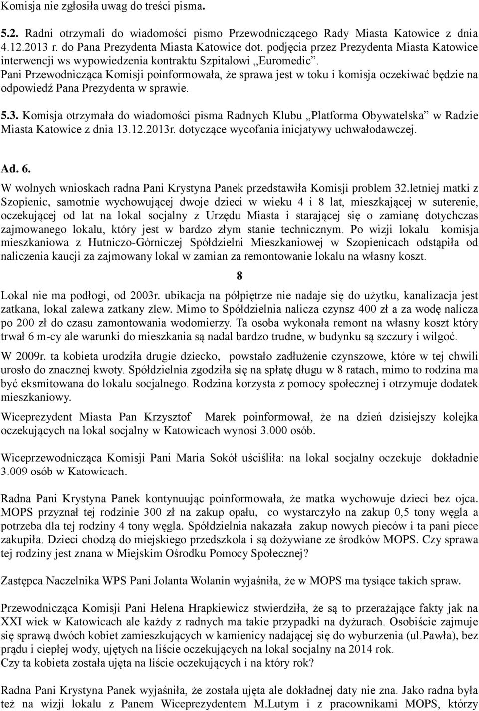 Pani Przewodnicząca Komisji poinformowała, że sprawa jest w toku i komisja oczekiwać będzie na odpowiedź Pana Prezydenta w sprawie. 5.3.