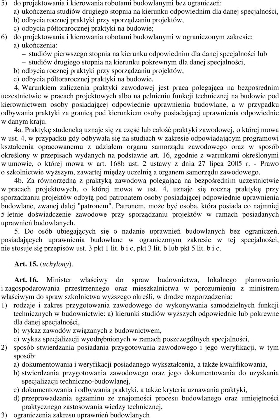 kierunku odpowiednim dla danej specjalności lub studiów drugiego stopnia na kierunku pokrewnym dla danej specjalności, b) odbycia rocznej praktyki przy sporządzaniu projektów, c) odbycia