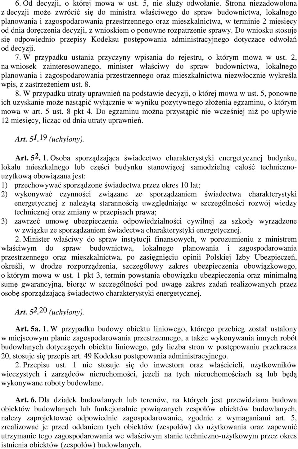 doręczenia decyzji, z wnioskiem o ponowne rozpatrzenie sprawy. Do wniosku stosuje się odpowiednio przepisy Kodeksu postępowania administracyjnego dotyczące odwołań od decyzji. 7.