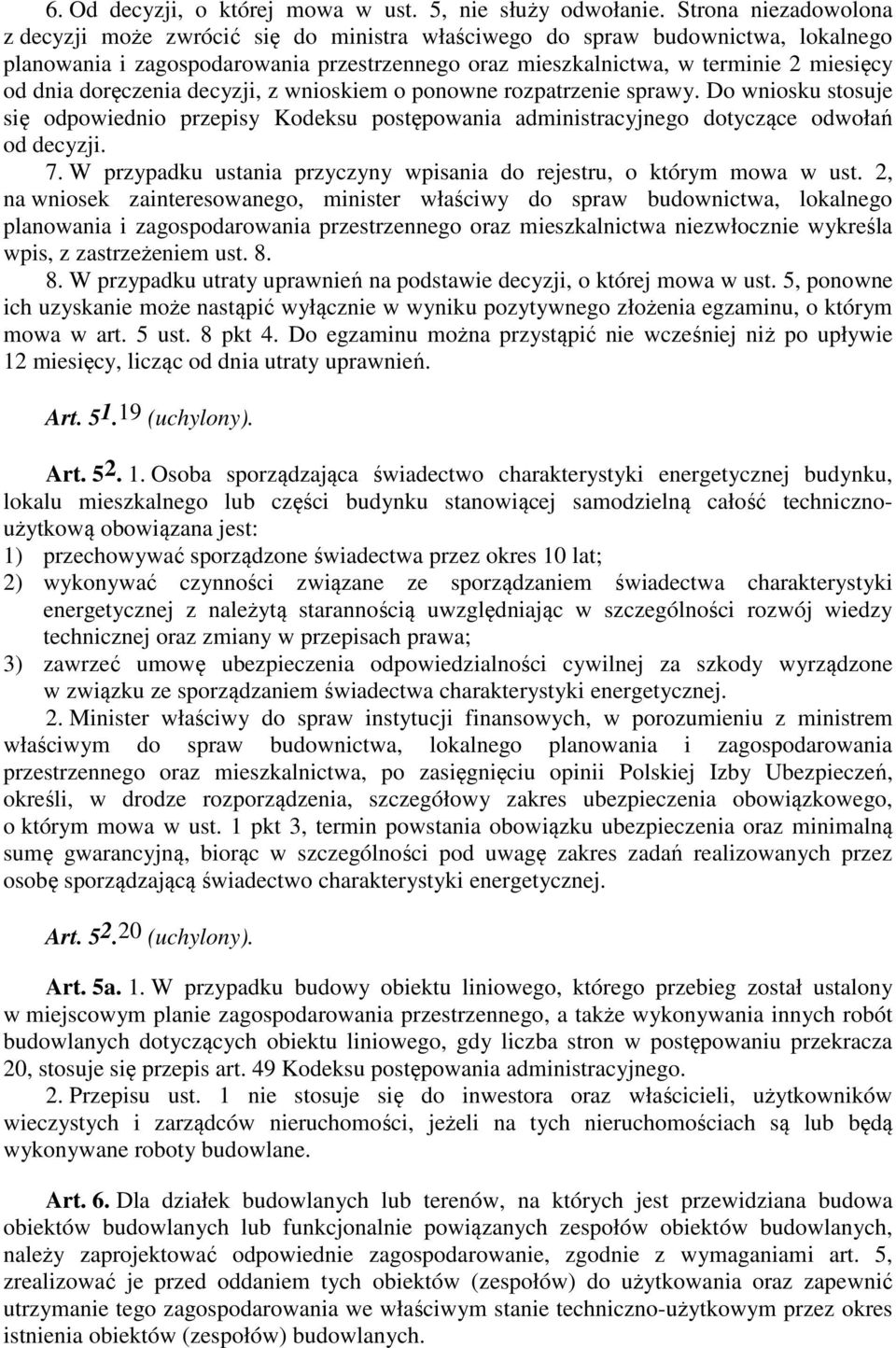 doręczenia decyzji, z wnioskiem o ponowne rozpatrzenie sprawy. Do wniosku stosuje się odpowiednio przepisy Kodeksu postępowania administracyjnego dotyczące odwołań od decyzji. 7.