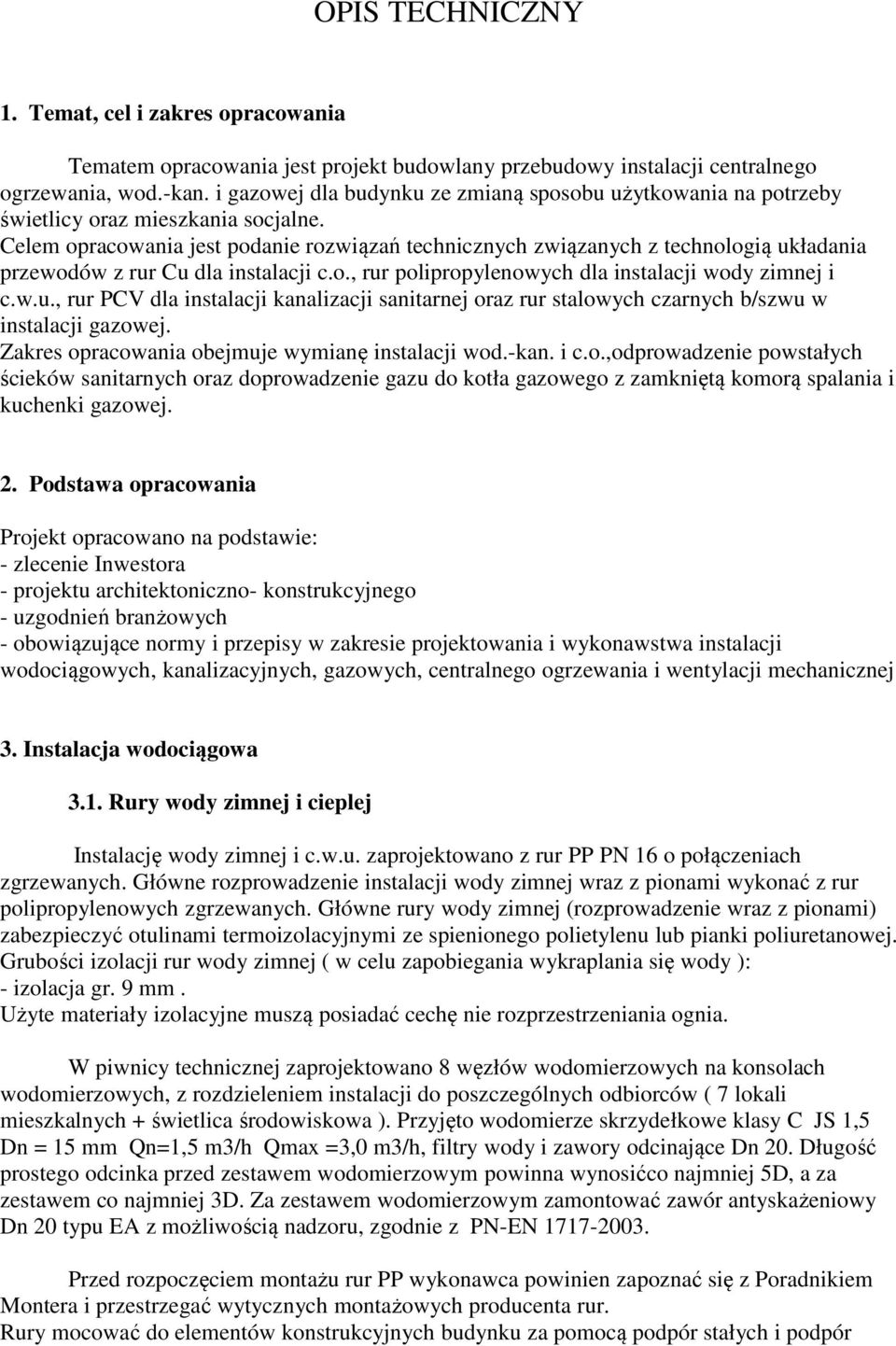 Celem opracowania jest podanie rozwiązań technicznych związanych z technologią układania przewodów z rur Cu dla instalacji c.o., rur polipropylenowych dla instalacji wody zimnej i c.w.u., rur PCV dla instalacji kanalizacji sanitarnej oraz rur stalowych czarnych b/szwu w instalacji gazowej.