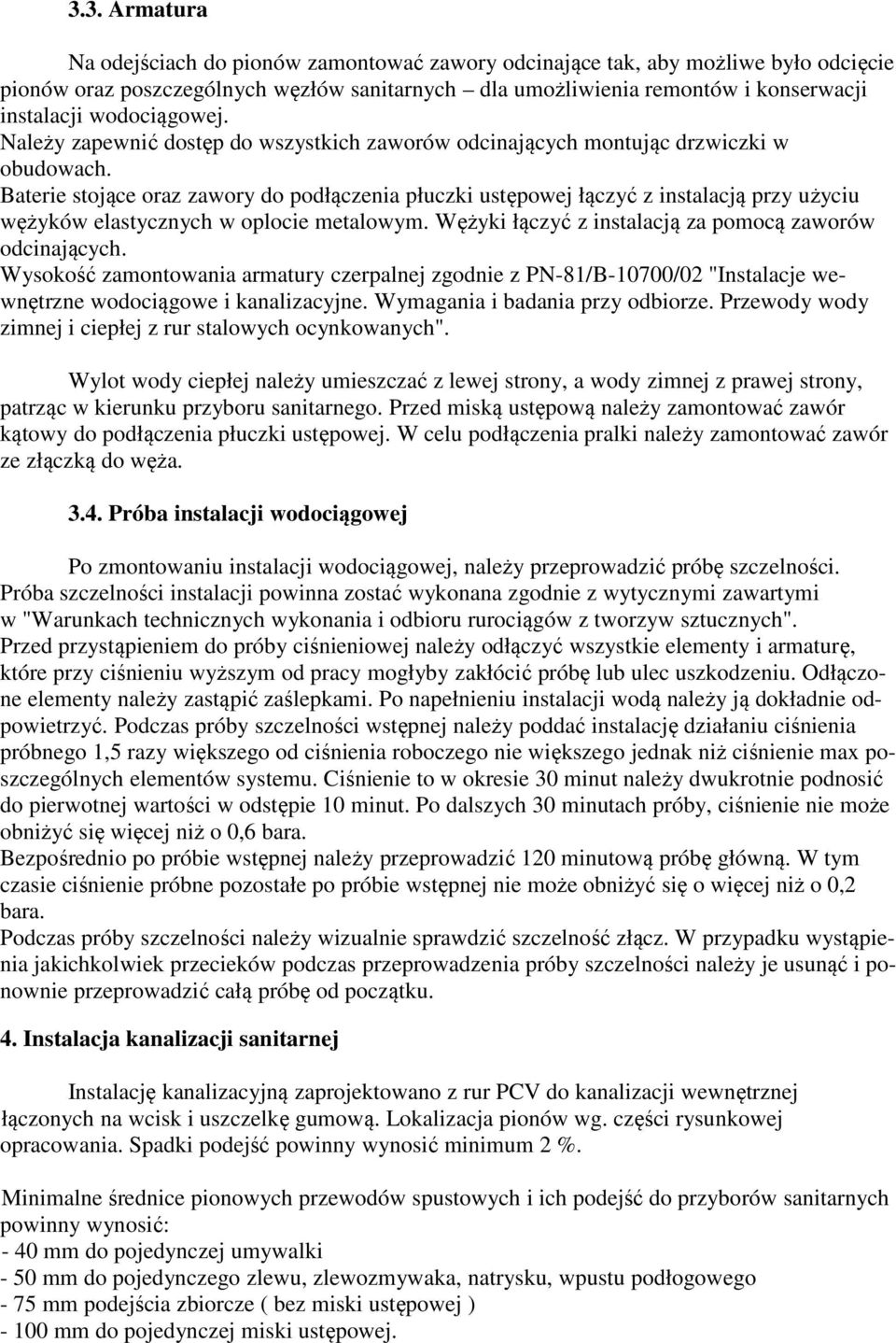 Baterie stojące oraz zawory do podłączenia płuczki ustępowej łączyć z instalacją przy użyciu wężyków elastycznych w oplocie metalowym. Wężyki łączyć z instalacją za pomocą zaworów odcinających.