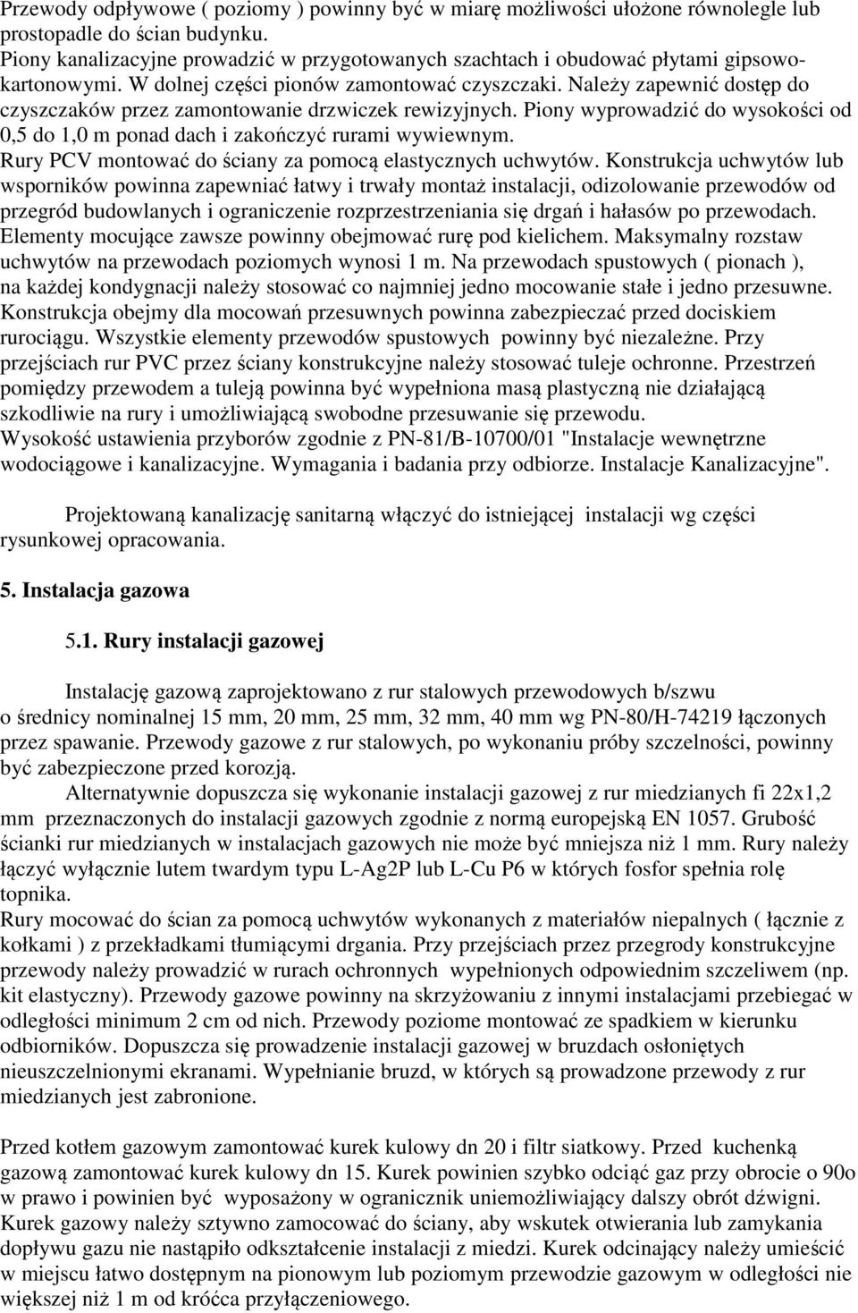 Należy zapewnić dostęp do czyszczaków przez zamontowanie drzwiczek rewizyjnych. Piony wyprowadzić do wysokości od 0,5 do 1,0 m ponad dach i zakończyć rurami wywiewnym.