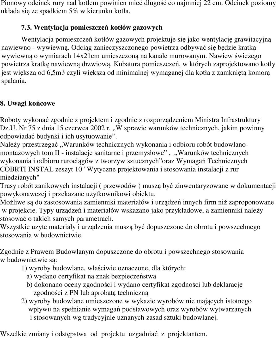 Odciąg zanieczyszczonego powietrza odbywać się będzie kratką wywiewną o wymiarach 14x21cm umieszczoną na kanale murowanym. Nawiew świeżego powietrza kratkę nawiewną drzwiową.