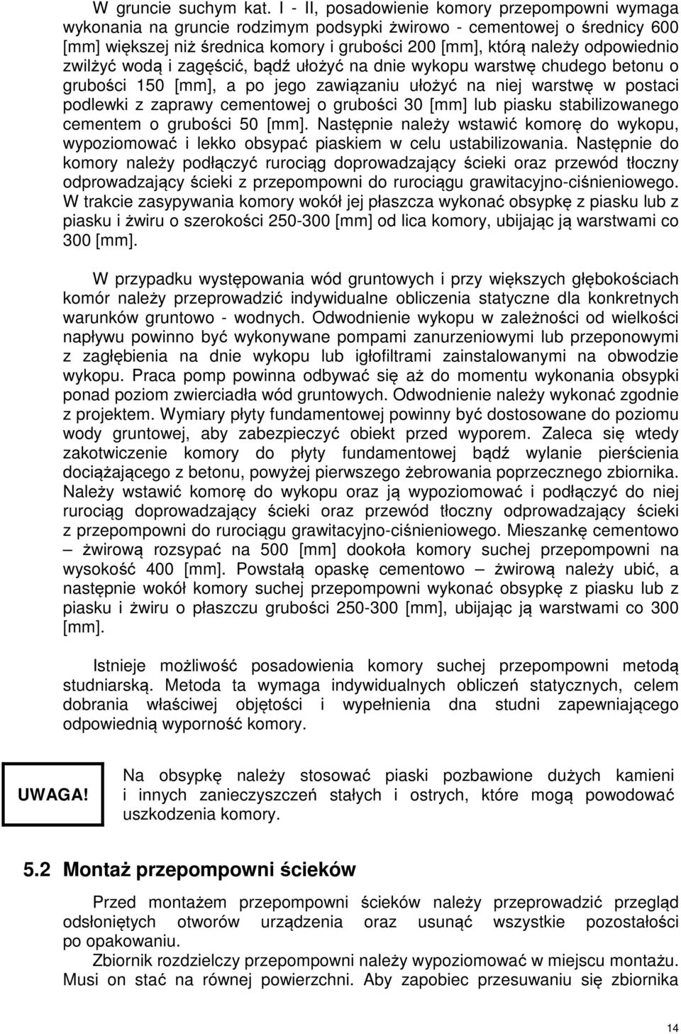odpowiednio zwilżyć wodą i zagęścić, bądź ułożyć na dnie wykopu warstwę chudego betonu o grubości 50 [mm], a po jego zawiązaniu ułożyć na niej warstwę w postaci podlewki z zaprawy cementowej o