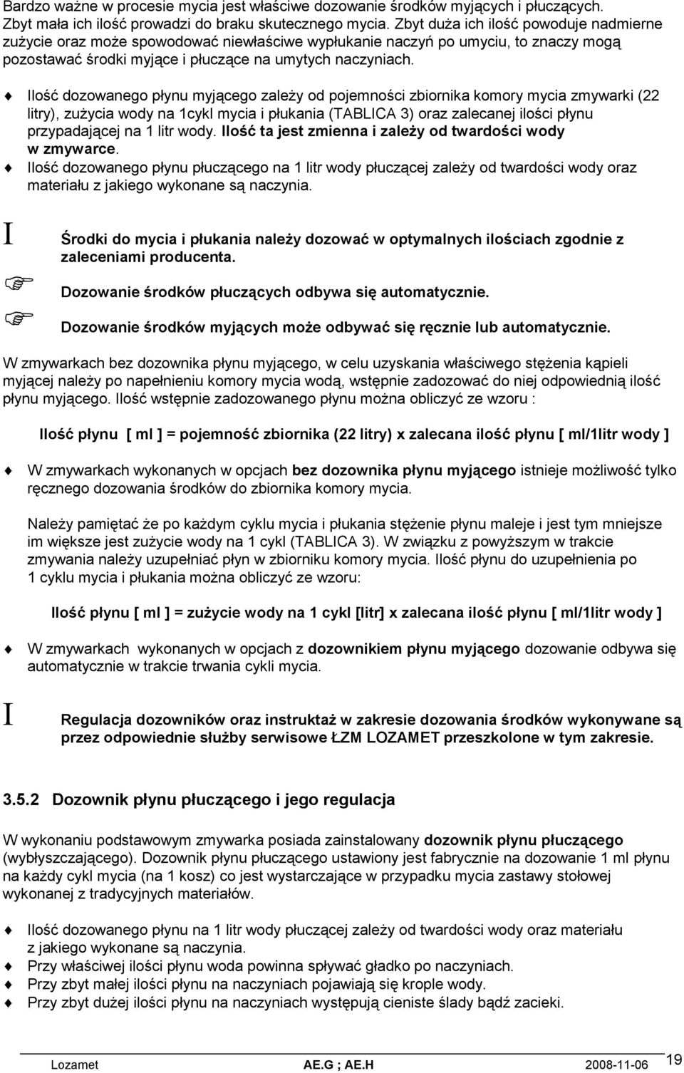 Ilość dozowanego płynu myjącego zależy od pojemności zbiornika komory mycia zmywarki (22 litry), zużycia wody na 1cykl mycia i płukania (TABLICA 3) oraz zalecanej ilości płynu przypadającej na 1 litr