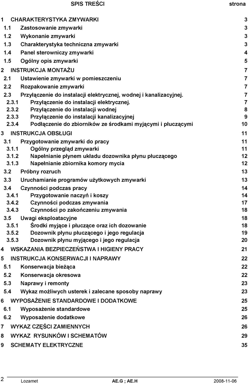 7 2.3.2 Przyłączenie do instalacji wodnej 8 2.3.3 Przyłączenie do instalacji kanalizacyjnej 9 2.3.4 Podłączenie do zbiorników ze środkami myjącymi i płuczącymi 10 3 INSTRUKCJA OBSŁUGI 11 3.