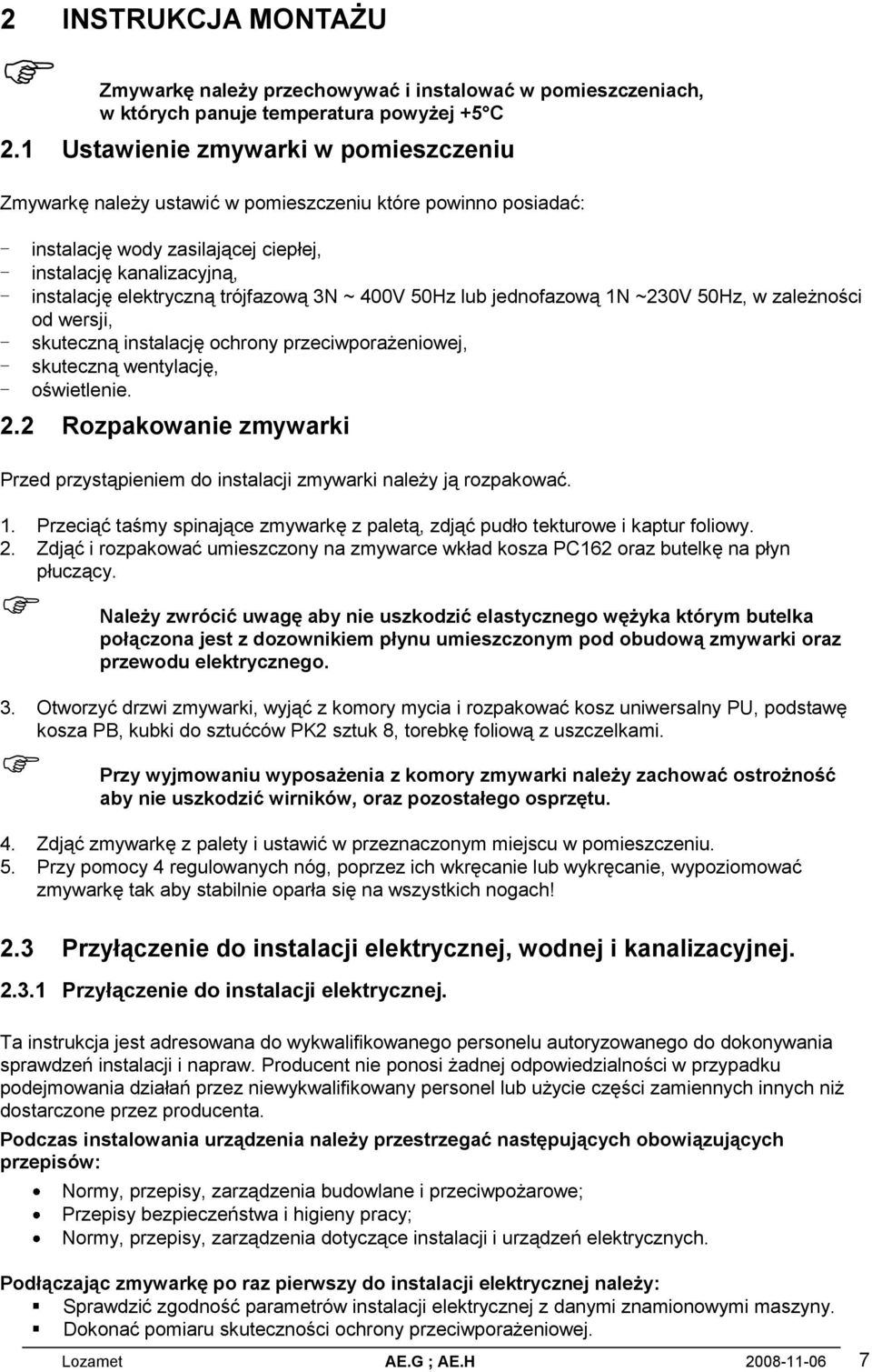 trójfazową 3N ~ 400V 50Hz lub jednofazową 1N ~230V 50Hz, w zależności od wersji, - skuteczną instalację ochrony przeciwporażeniowej, - skuteczną wentylację, - oświetlenie. 2.