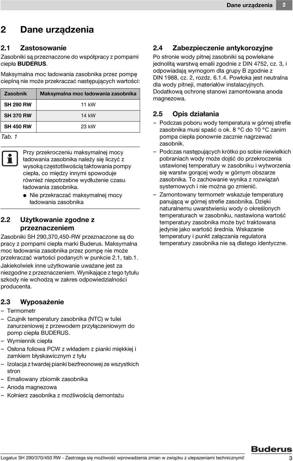 1 Maksymalna moc ładowania zasobnika 11 kw 14 kw 23 kw Przy przekroczeniu maksymalnej mocy ładowania zasobnika należy się liczyć z wysoką częstotliwością taktowania pompy ciepła, co między innymi