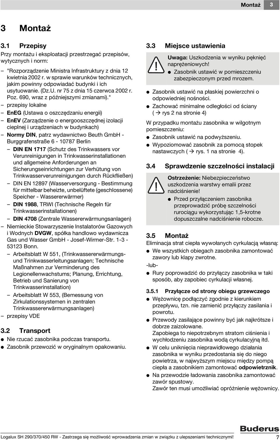 " przepisy lokalne EnEG (Ustawa o oszczędzaniu energii) EnEV (Zarządzenie o energooszczędnej izolacji cieplnej i urządzeniach w budynkach) Normy DIN, patrz wydawnictwo Beuth GmbH - Burggrafenstraße