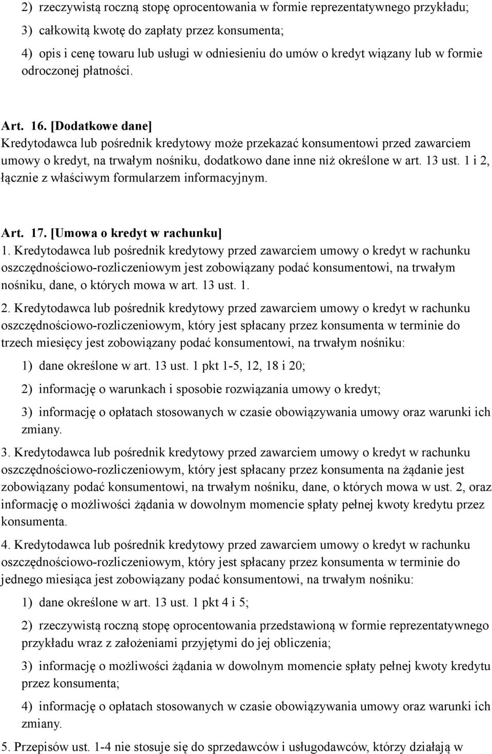 [Dodatkowe dane] Kredytodawca lub pośrednik kredytowy może przekazać konsumentowi przed zawarciem umowy o kredyt, na trwałym nośniku, dodatkowo dane inne niż określone w art. 13 ust.