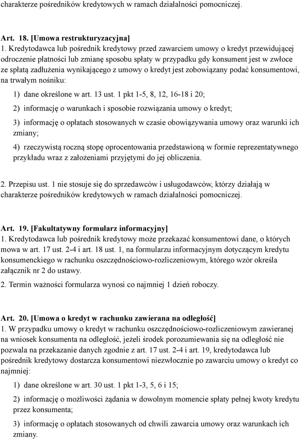 wynikającego z umowy o kredyt jest zobowiązany podać konsumentowi, na trwałym nośniku: 1) dane określone w art. 13 ust.