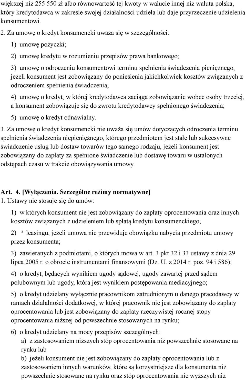 Za umowę o kredyt konsumencki uważa się w szczególności: 1) umowę pożyczki; 2) umowę kredytu w rozumieniu przepisów prawa bankowego; 3) umowę o odroczeniu konsumentowi terminu spełnienia świadczenia