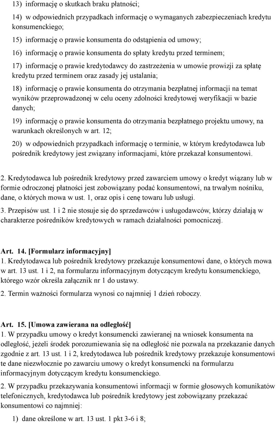 18) informację o prawie konsumenta do otrzymania bezpłatnej informacji na temat wyników przeprowadzonej w celu oceny zdolności kredytowej weryfikacji w bazie danych; 19) informację o prawie